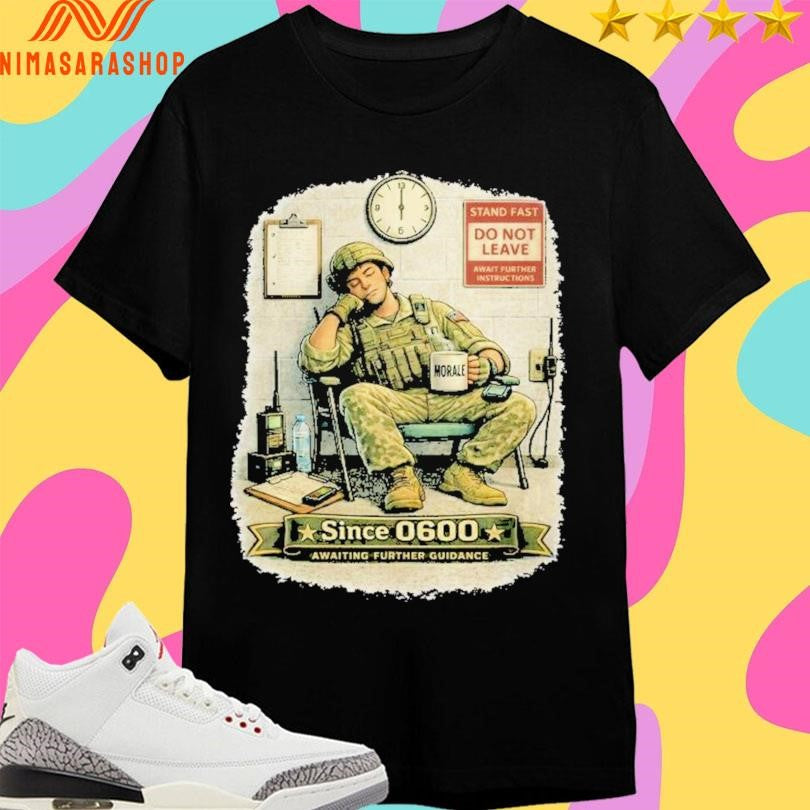 Stand Fast Awaiting Further Guidance Since 0600 Shirts