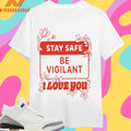 Stay Safe Be Vigilant I Love You Shirts
