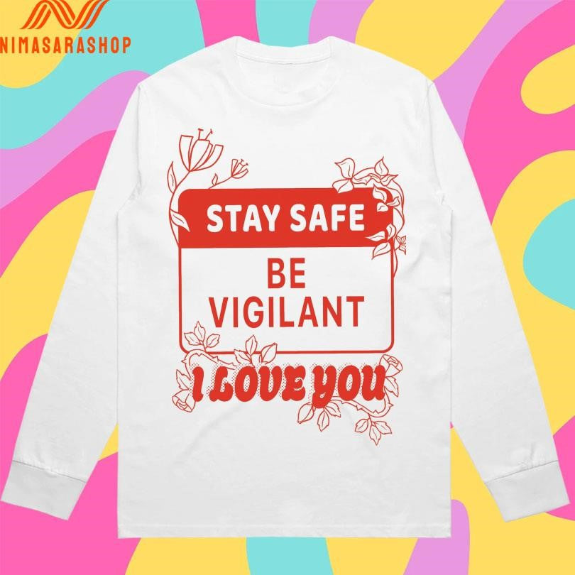 Stay Safe Be Vigilant I Love You Shirts