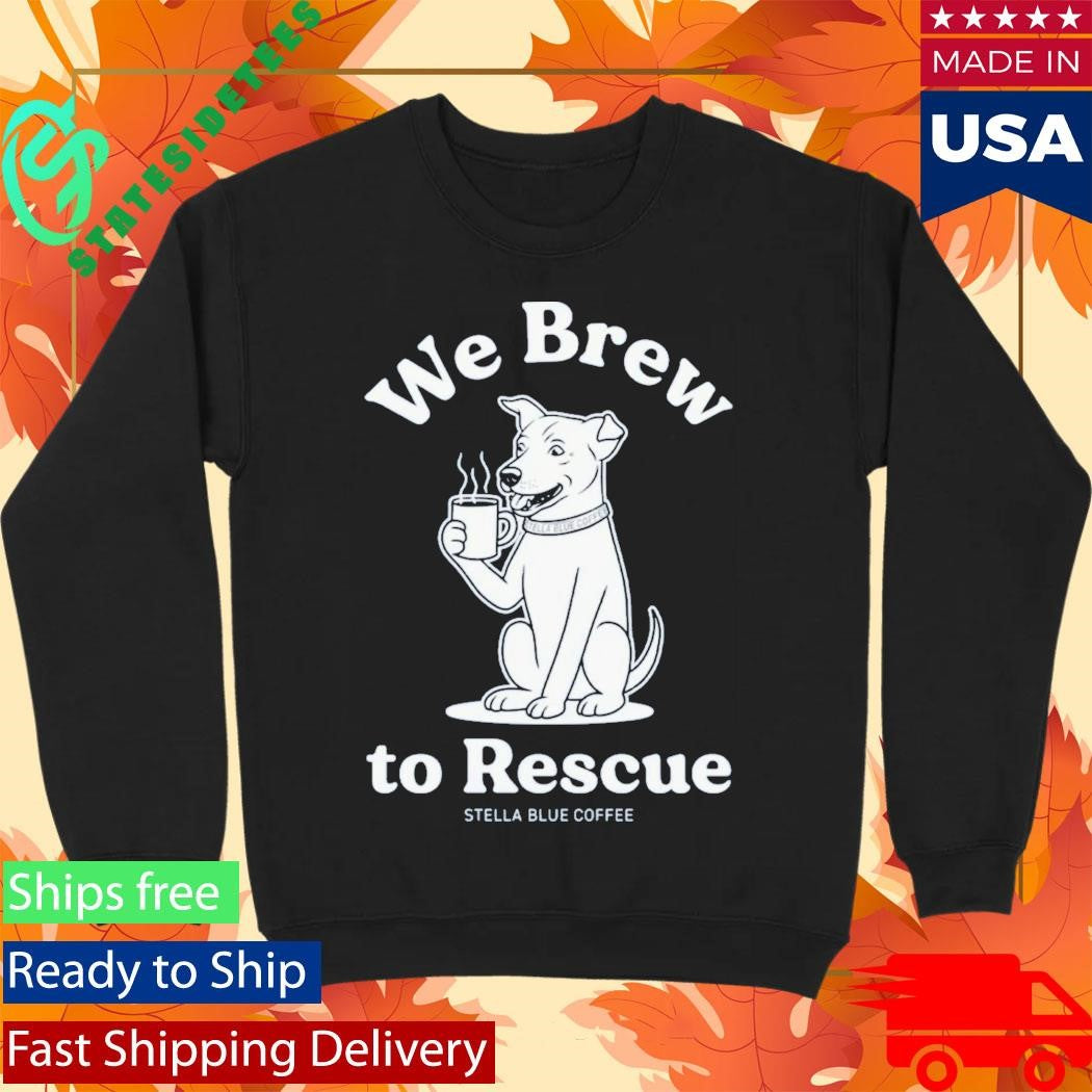 Stella Blue Coffee We Brew To Rescue Shirt