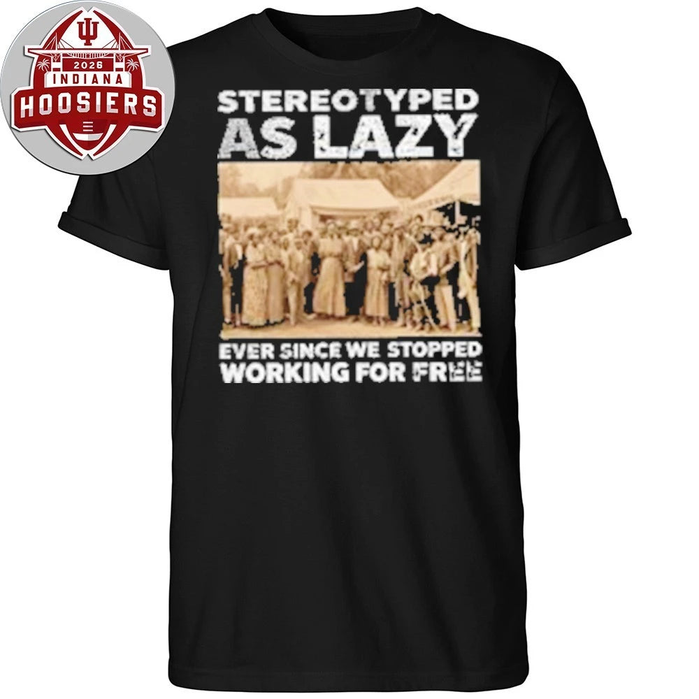 Stereotyped as Lazy Ever Since We Stopped Working For Free Shirt