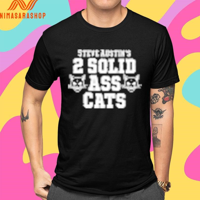 Steve Austin’s 2 Solid Ass Cats Shirts
