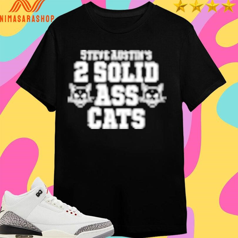 Steve Austin’s 2 Solid Ass Cats Shirts