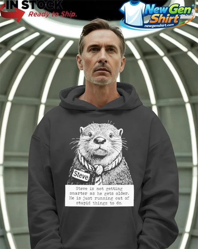 Steve Is Not Getting Smarter As He Gets Older He Is Just Running Out Of Stupid Things To Do Shirt