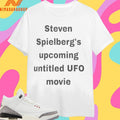 Steven Spielberg’s Upcoming Untitled Ufo Movie Shirts