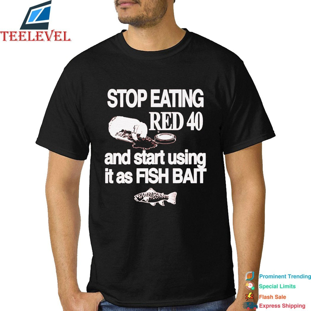 Stop Eating Red 40 And Start Using It As Fish Bait T-shirts