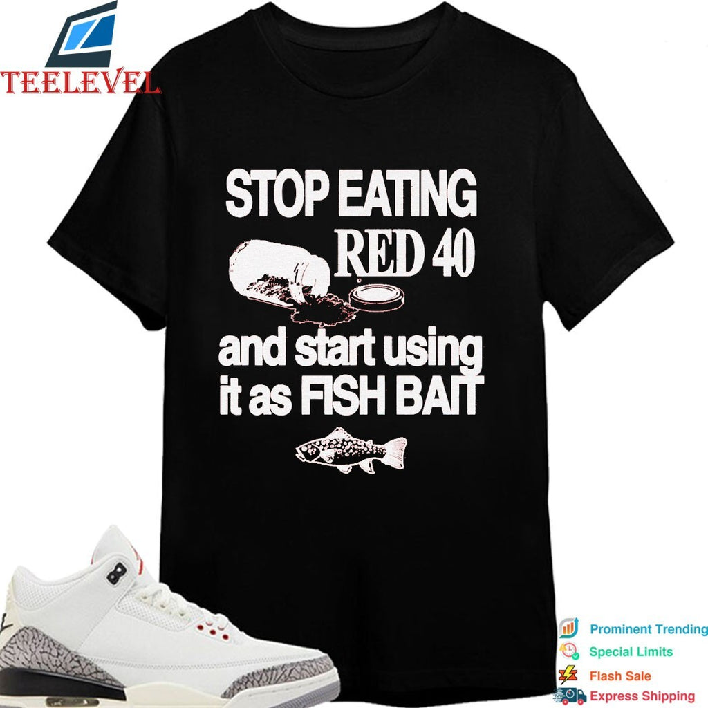 Stop Eating Red 40 And Start Using It As Fish Bait T-shirts