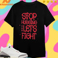 Stop Hugging And Let’s Fight Diana Belbita Shirts