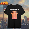 Stop Looking At Me Face meme shirt