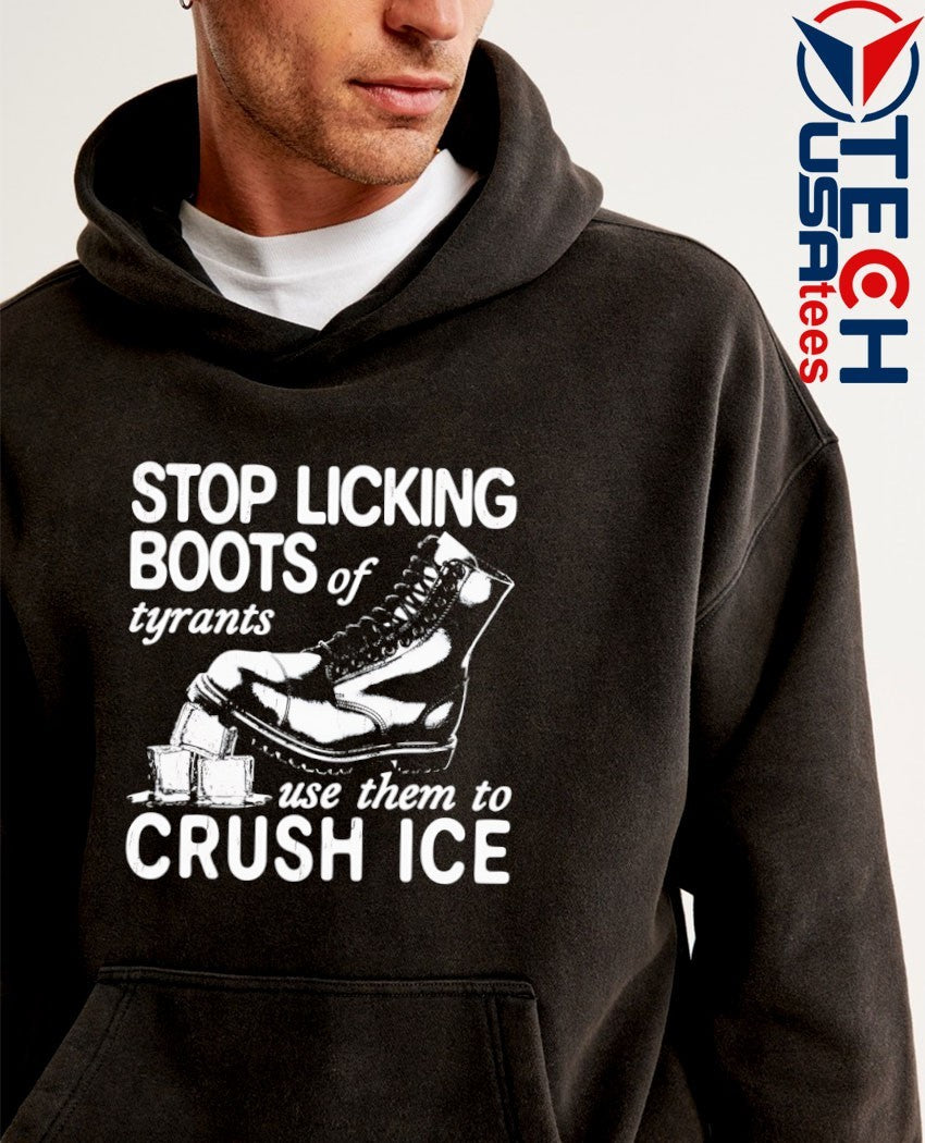Stop licking boots og tyrants use them to crush ICE shirt
