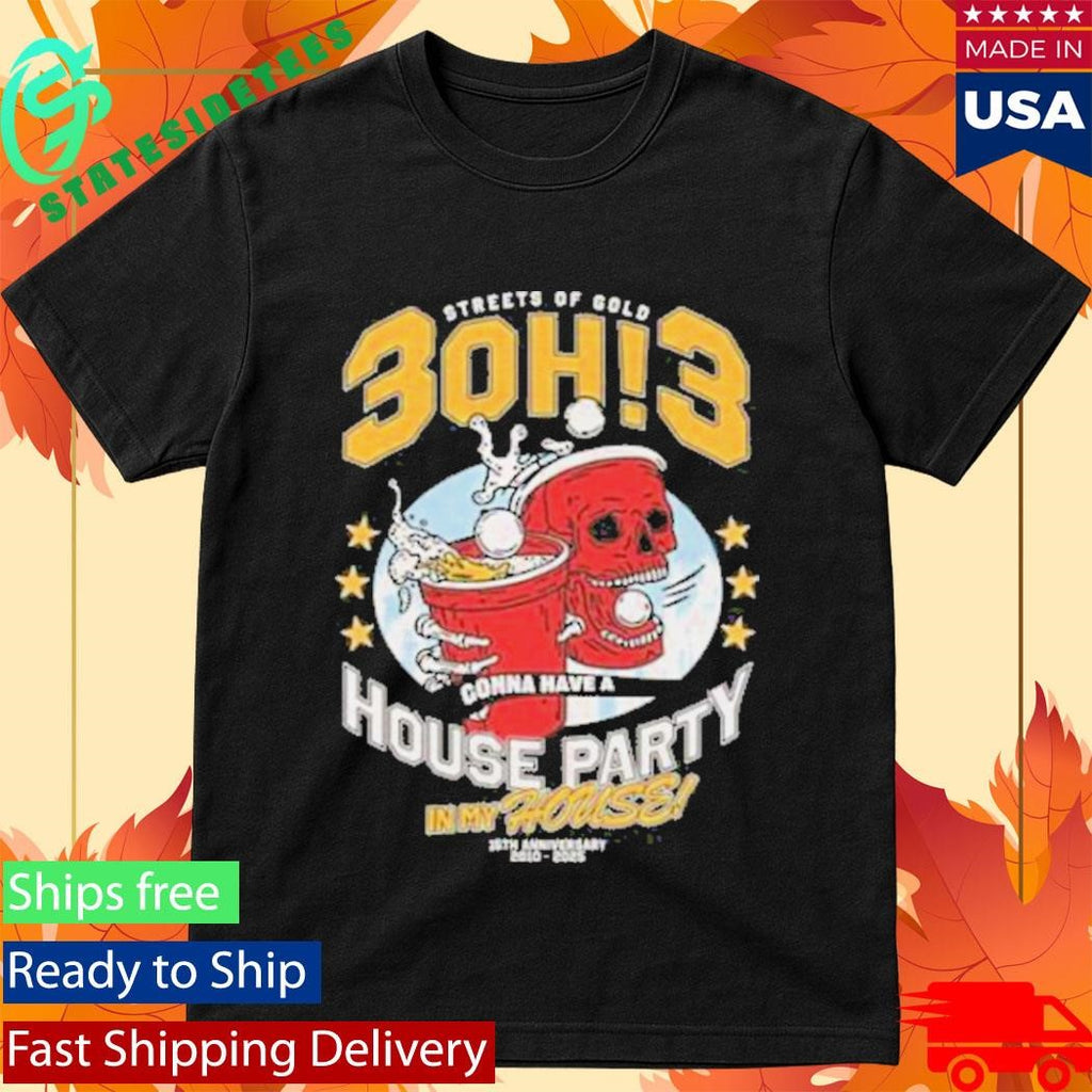 Streets Of Gold 3Oh3 House Party Shirt