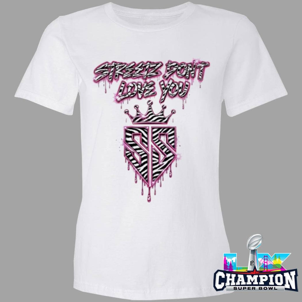 Streetz Don’t Love You Shirt