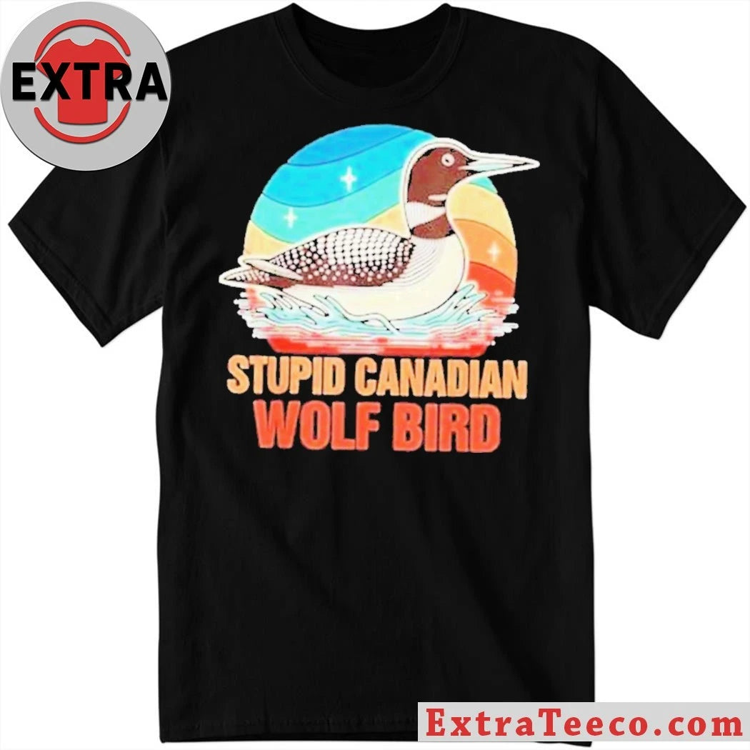 Stupid Canadian Wolf Bird Common Loon Bird Watching Lover T-Shirt