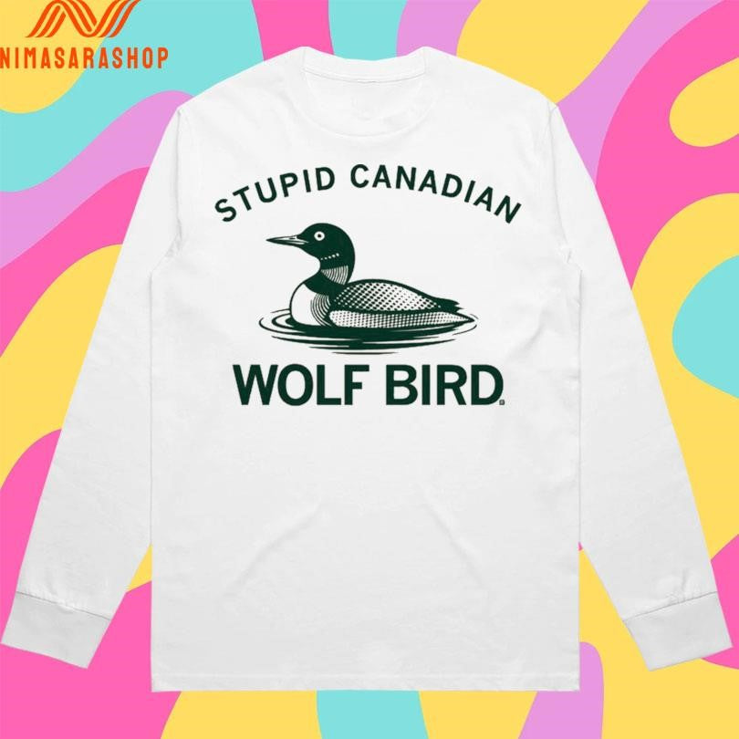 Stupid Canadian Wolf Bird Duck Shirts