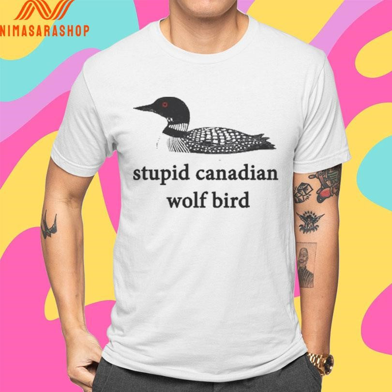 Stupid Canadian Wolf Bird Shirts