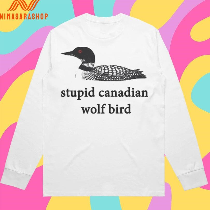 Stupid Canadian Wolf Bird Shirts