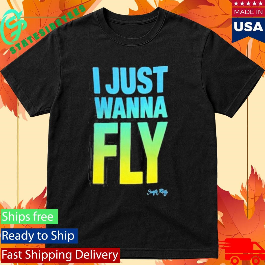 Sugarray I Just Wanna Fly Shirt