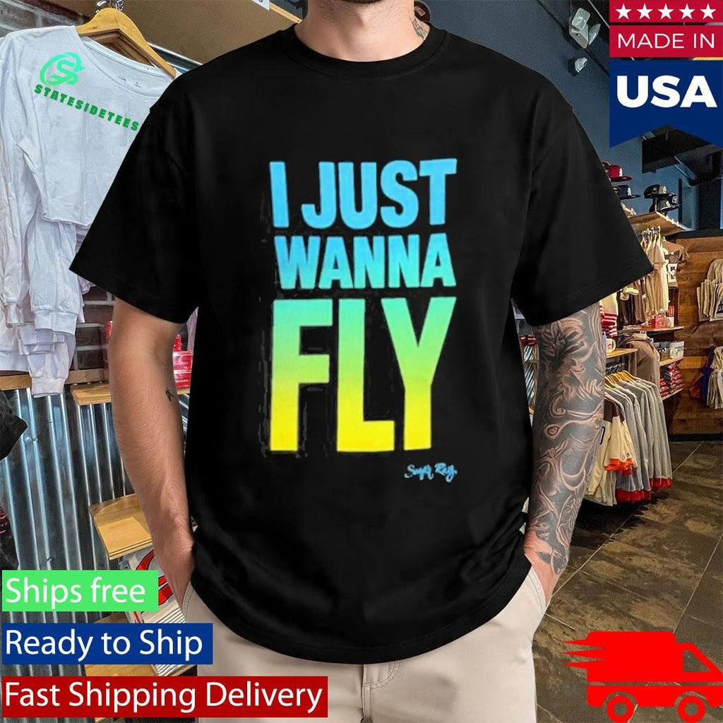 Sugarray I Just Wanna Fly Shirt
