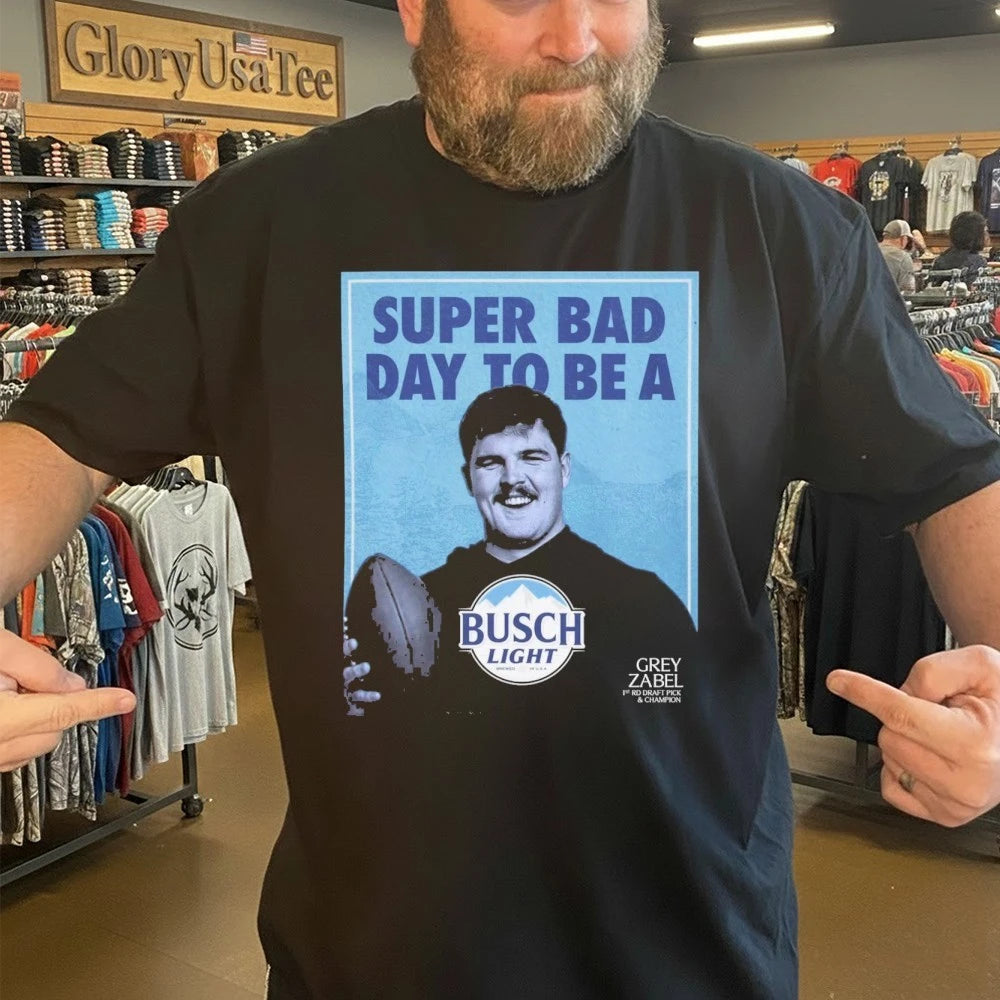 Super Bad Day to Be a Busch Light Grey Zabel 1st Rd Draft Pick &amp; Champion Shirt