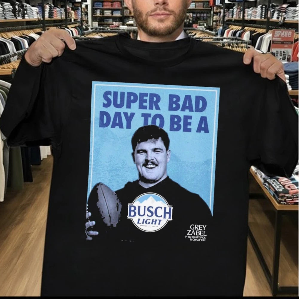 Super Bad Day to Be a Busch Light Grey Zabel 1st Rd Draft Pick &amp; Champion Shirt