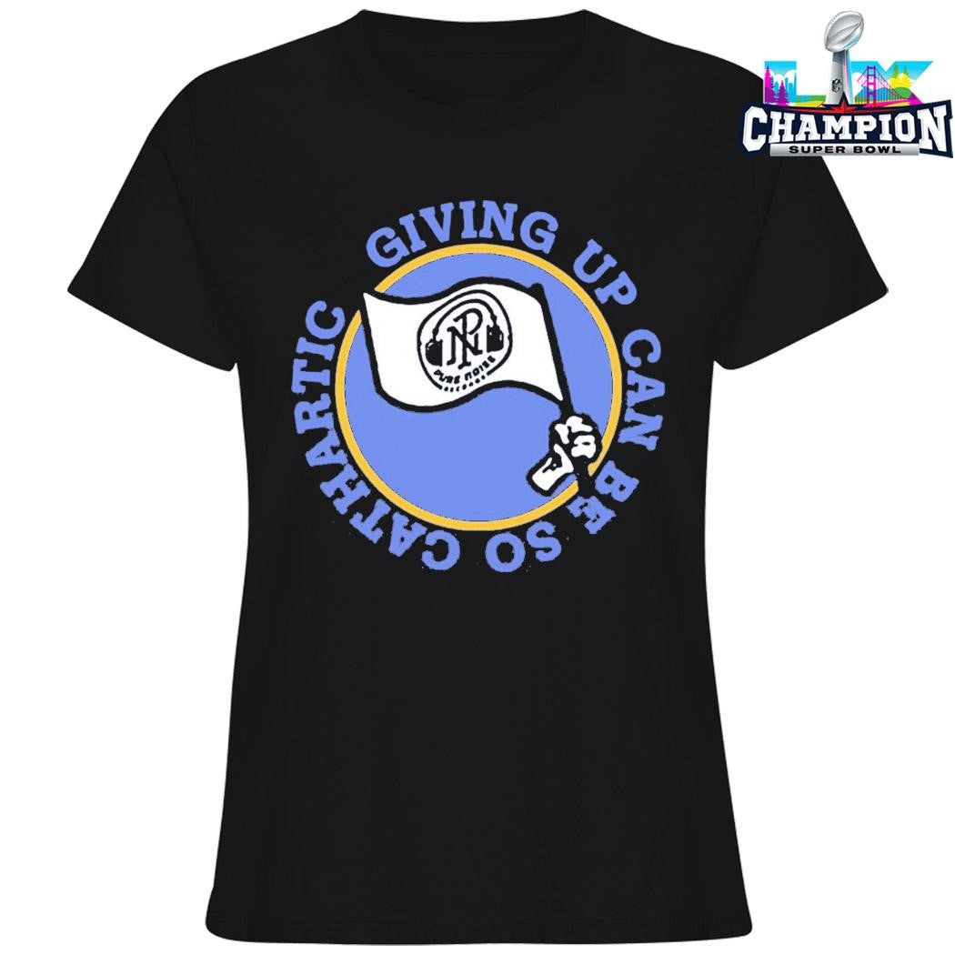 Super Sometimes Giving Up Can Be So Cathartic Shirt
