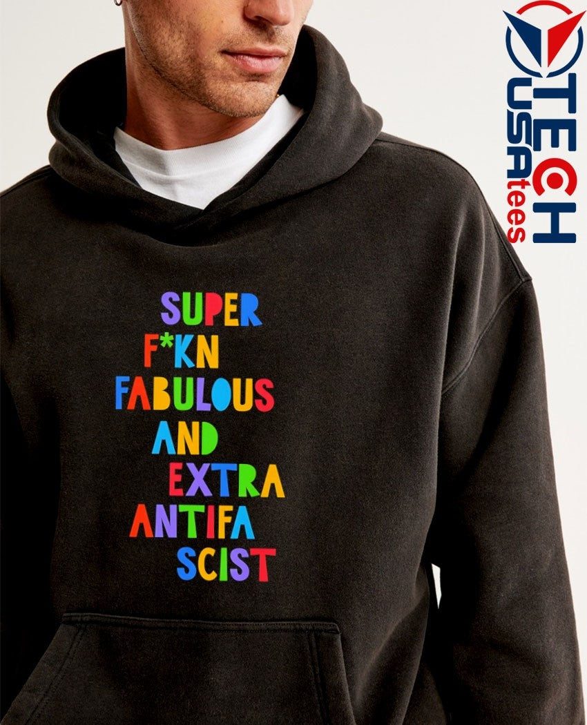 Super fcking fabulous and extra antifa scist shirt