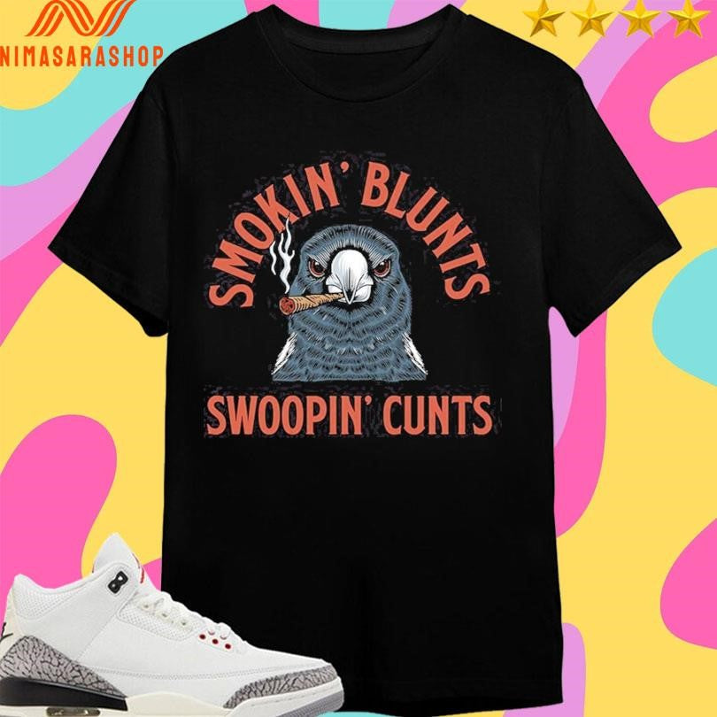 Swoopin’ Blunts Swoopin’ Cunts Shirts