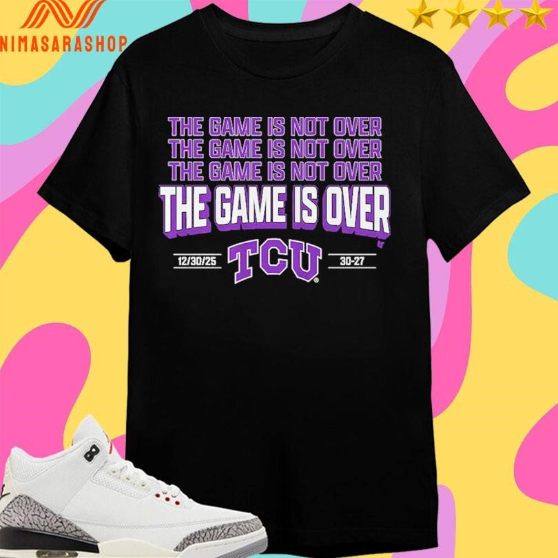 TCU Horned Frogs Football The Game Is Not Over The Game Is Over Shirts