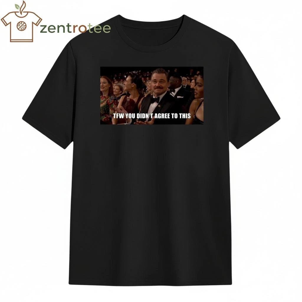 TFW You didn’t agree to this Leonardo DiCaprio meme Oscar 2026 tee