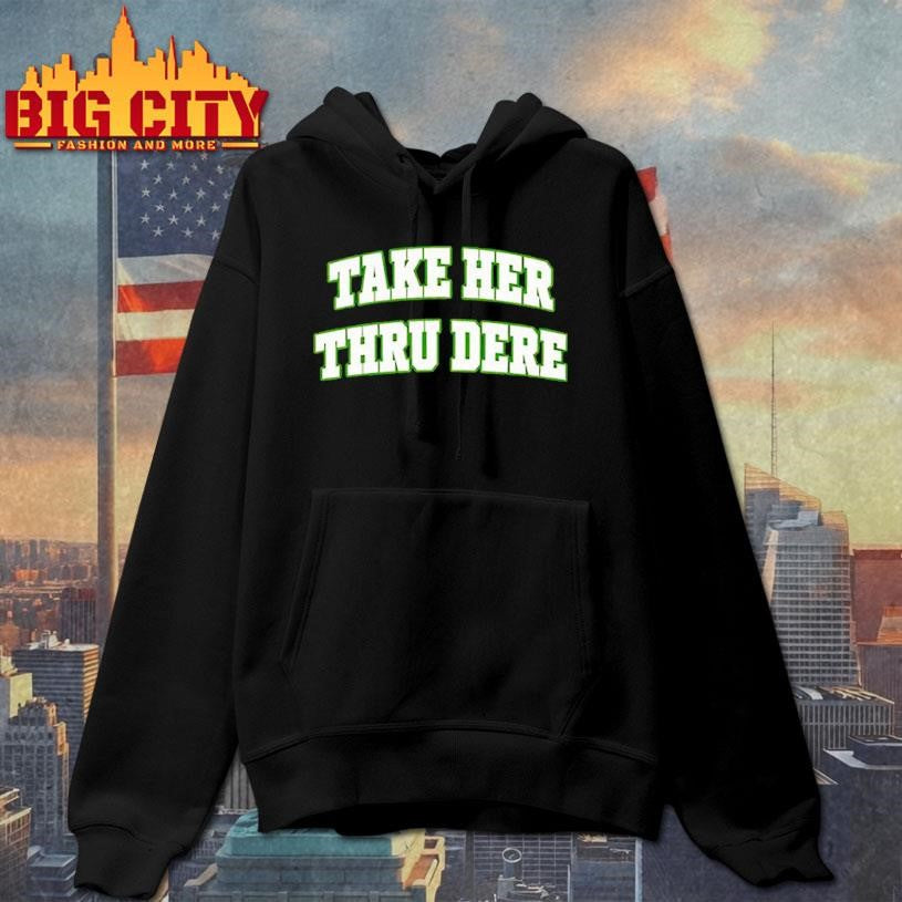 Take Her Thru Dere shirt