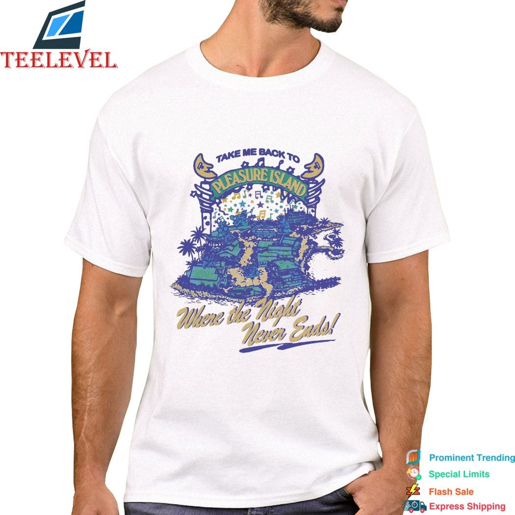 Take Me Back To Pleasure Island Where The Night Never Ends T-shirts