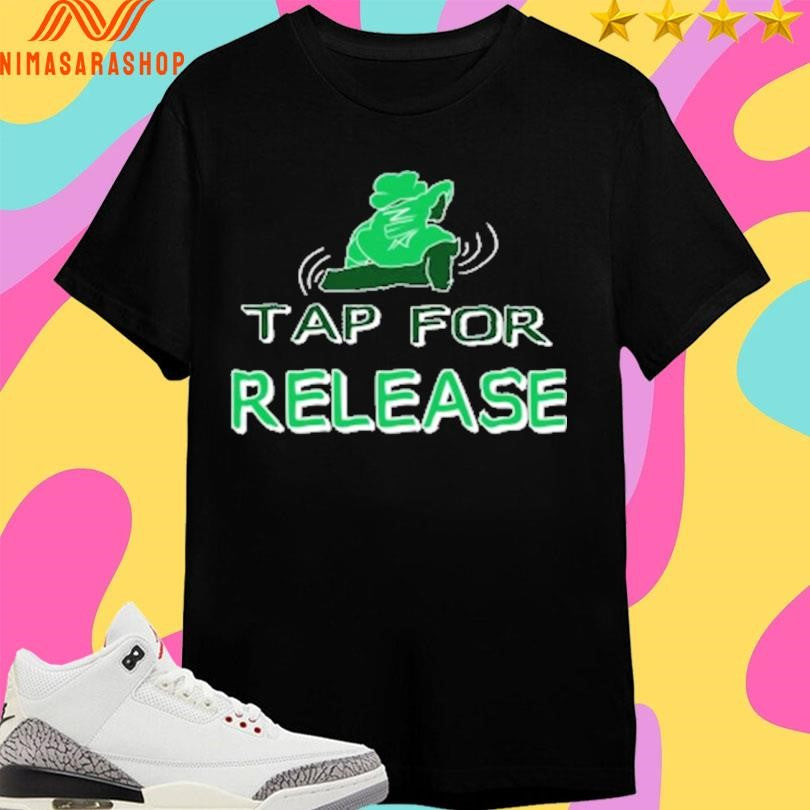 Tap For Release Shirts