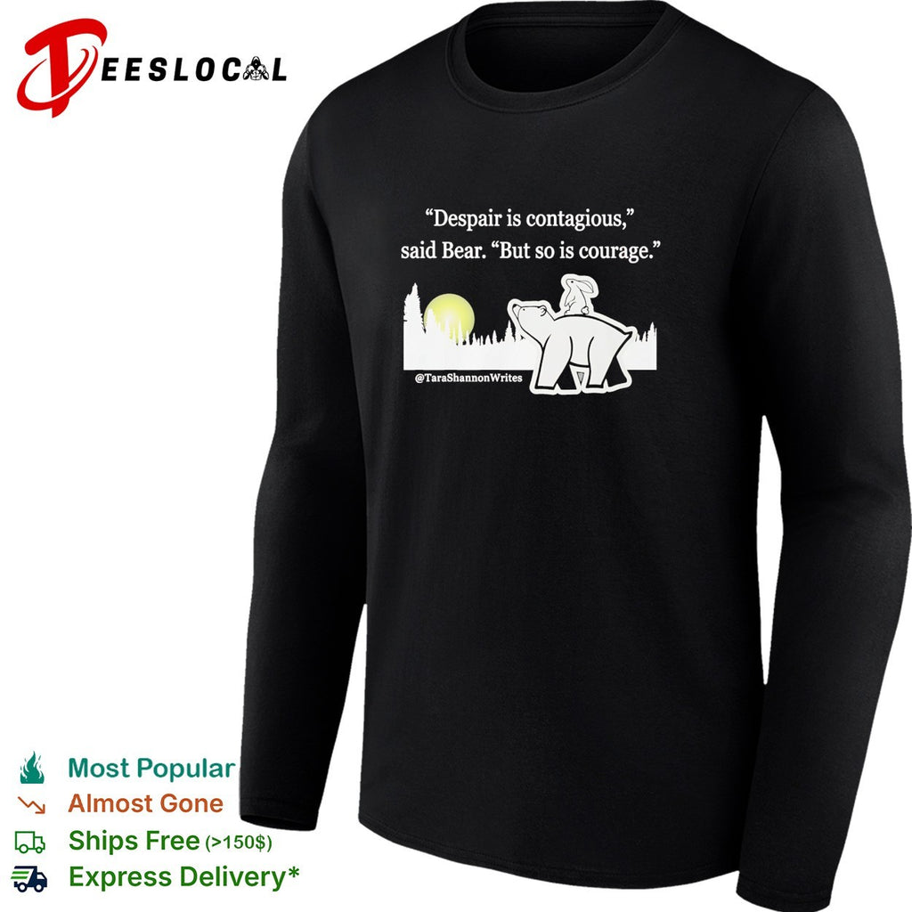 Tara Shannon writes despair is contagious courage quote bear shirt