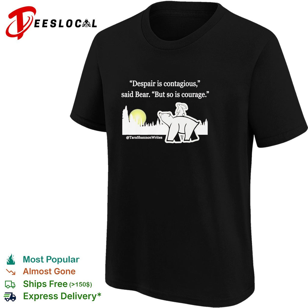 Tara Shannon writes despair is contagious courage quote bear shirt