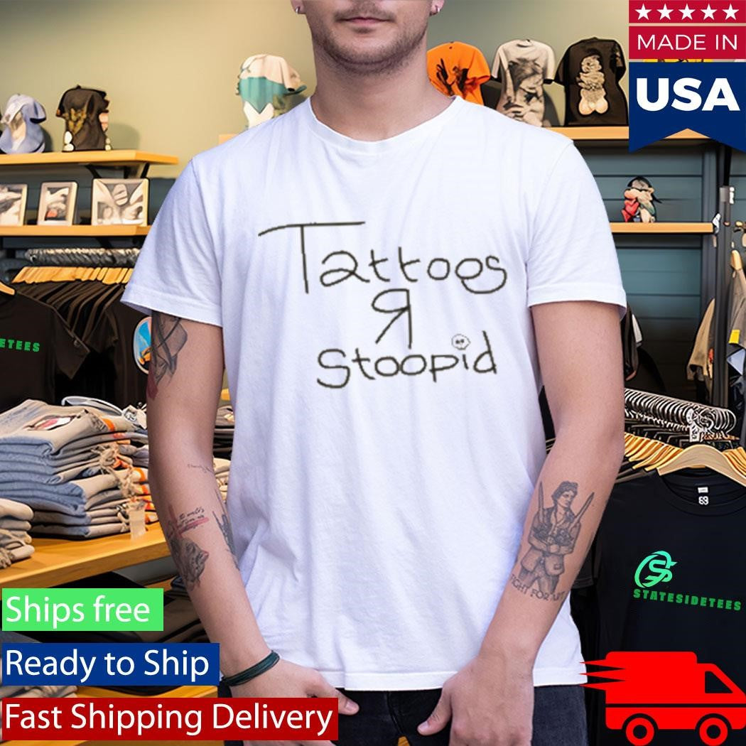 Tattoos R Stoopid Shirt