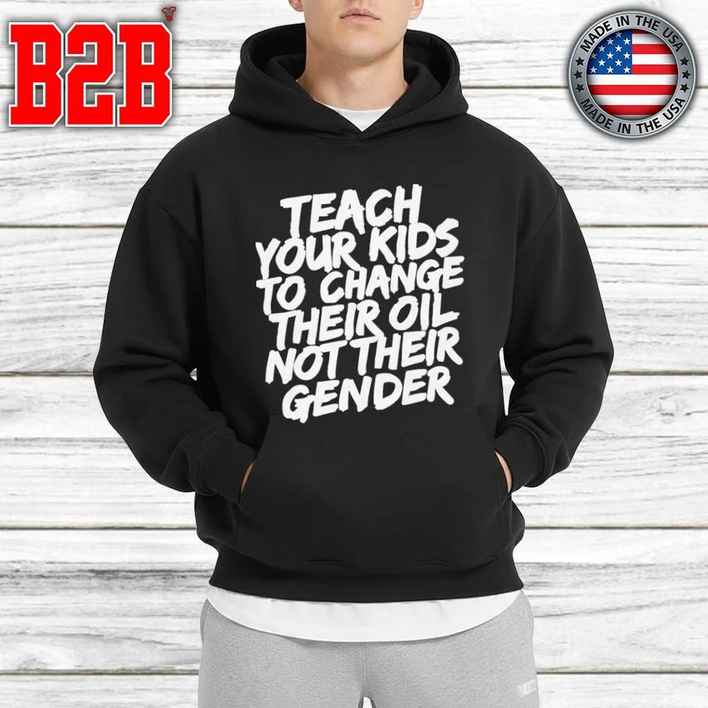 Teach Your Kids To Change Their Oil Not Their Gender Shirt