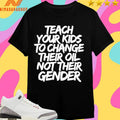 Teach Your Kids To Change Their Oil Not Their Gender Shirts