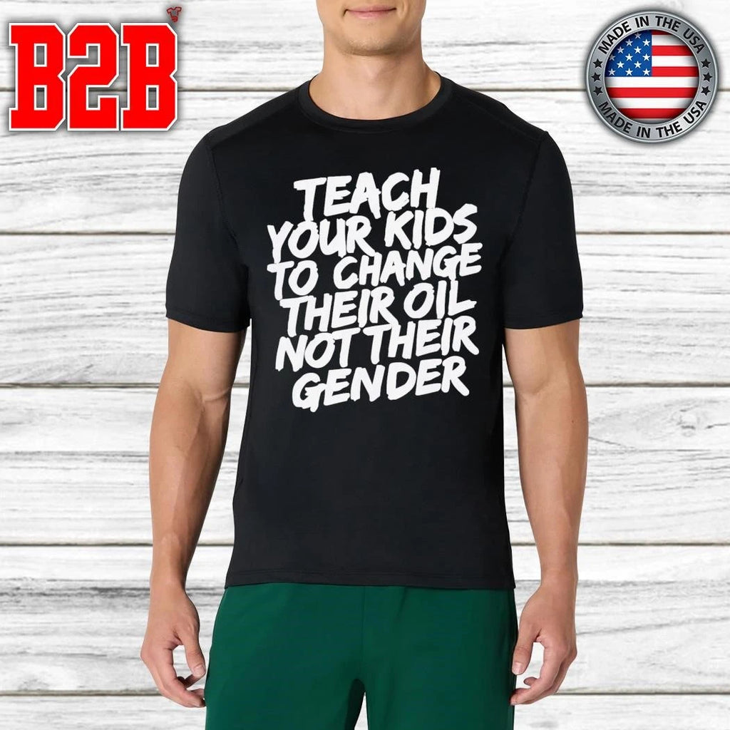Teach Your Kids To Change Their Oil Not Their Gender Shirt