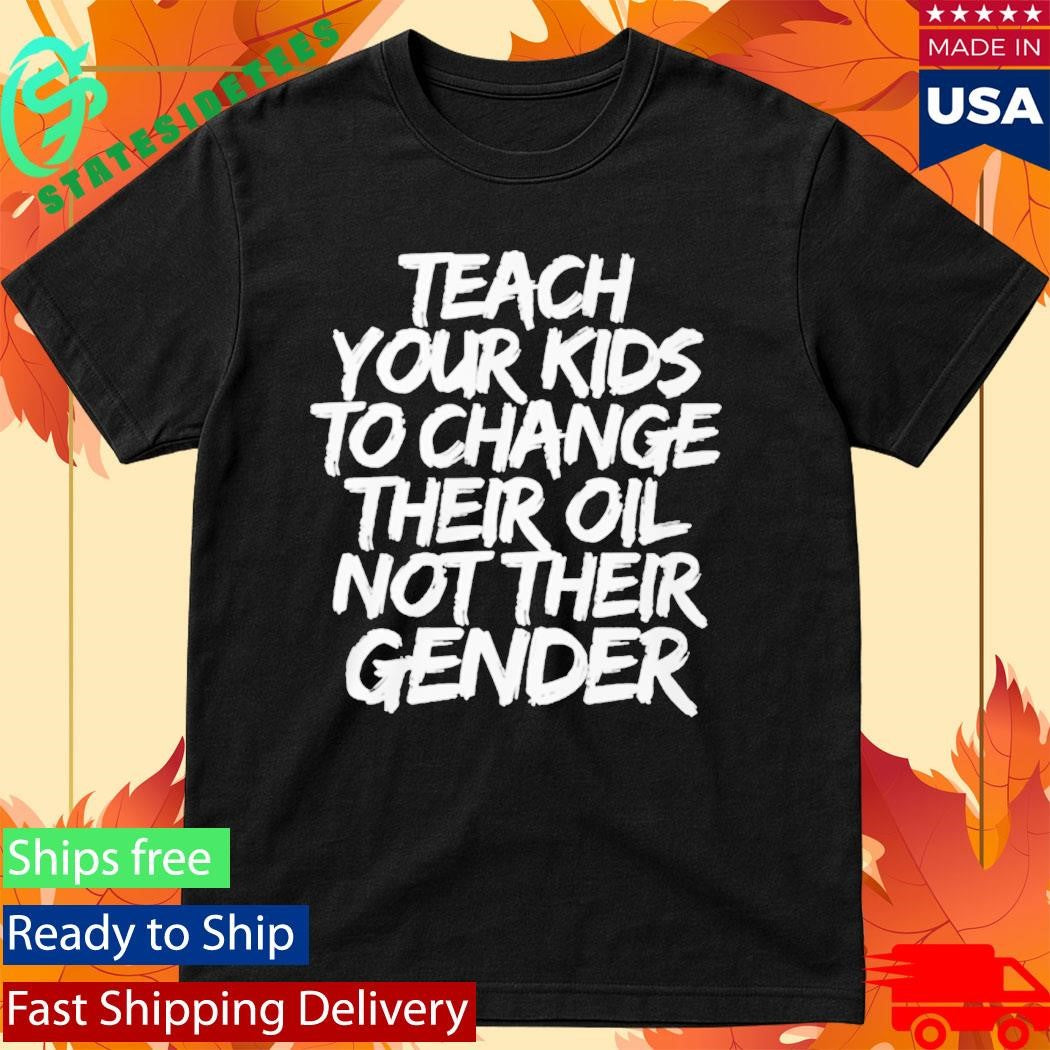 Teach Your Kids To Change Their Old Not Their Gender Shirt