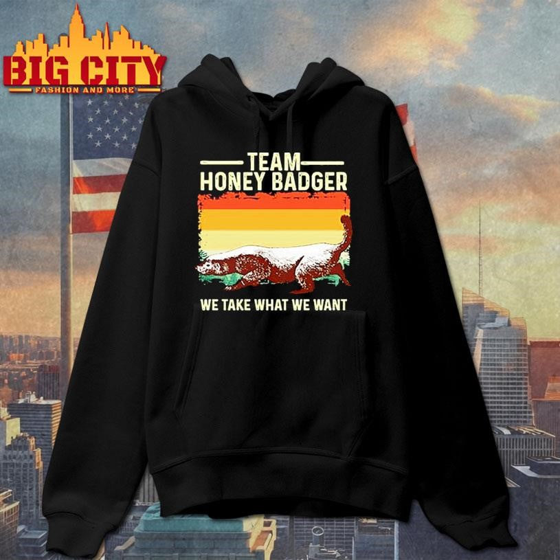 Team Honey Badger Shirt We Take What We Want Shirt