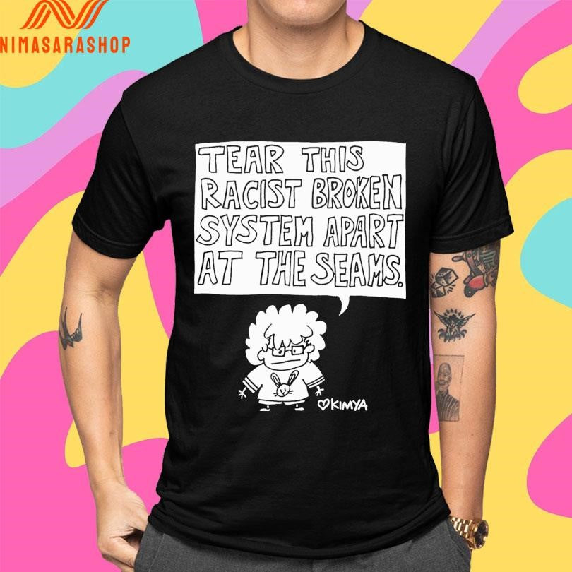 Tear This Racist Broken System Apart At The Seams Kimya Shirts