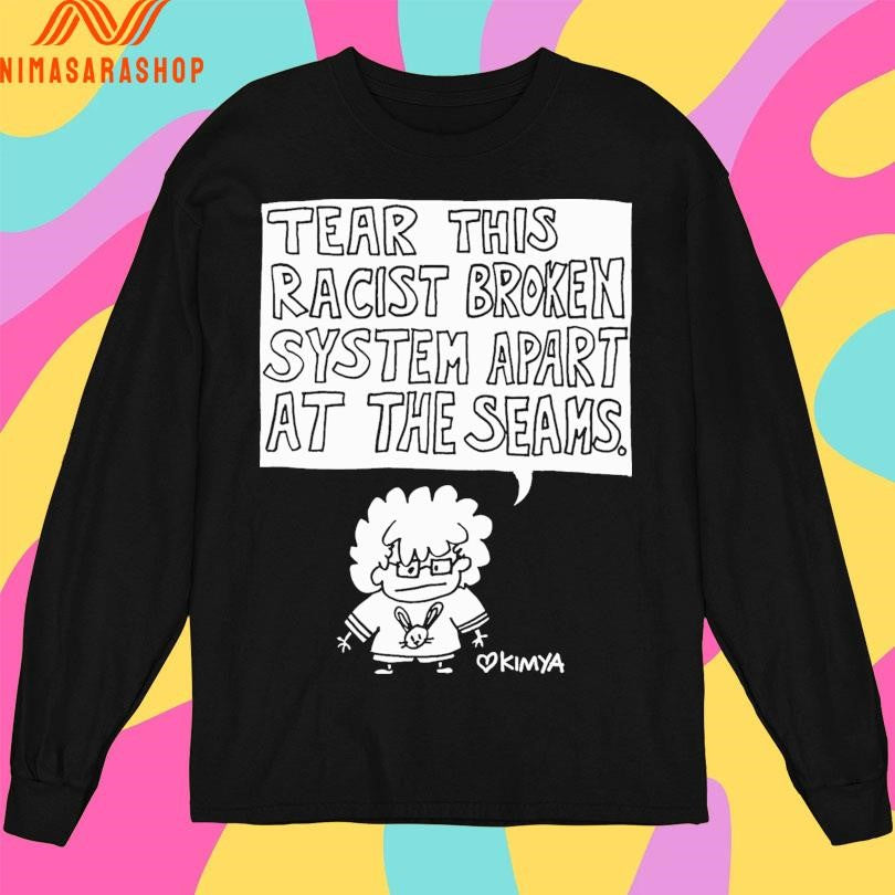 Tear This Racist Broken System Apart At The Seams Kimya Shirts