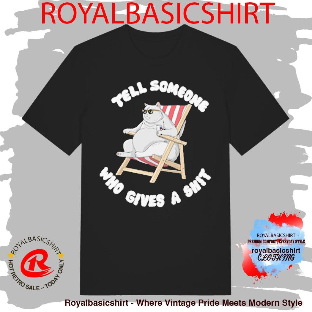 Tell Someone Who Gives A Shit Shirt