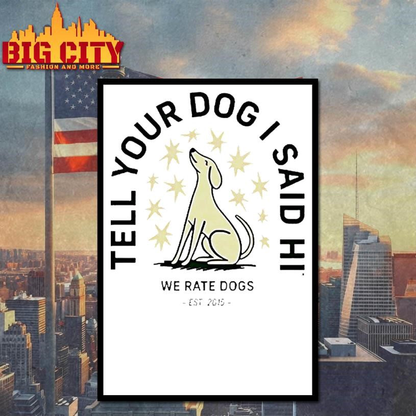 Tell Your Dog I Said Hi We Rate Dogs Est 2015 Shirt