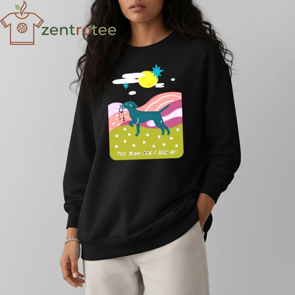 Tell your dog I said hi dog paint shirt