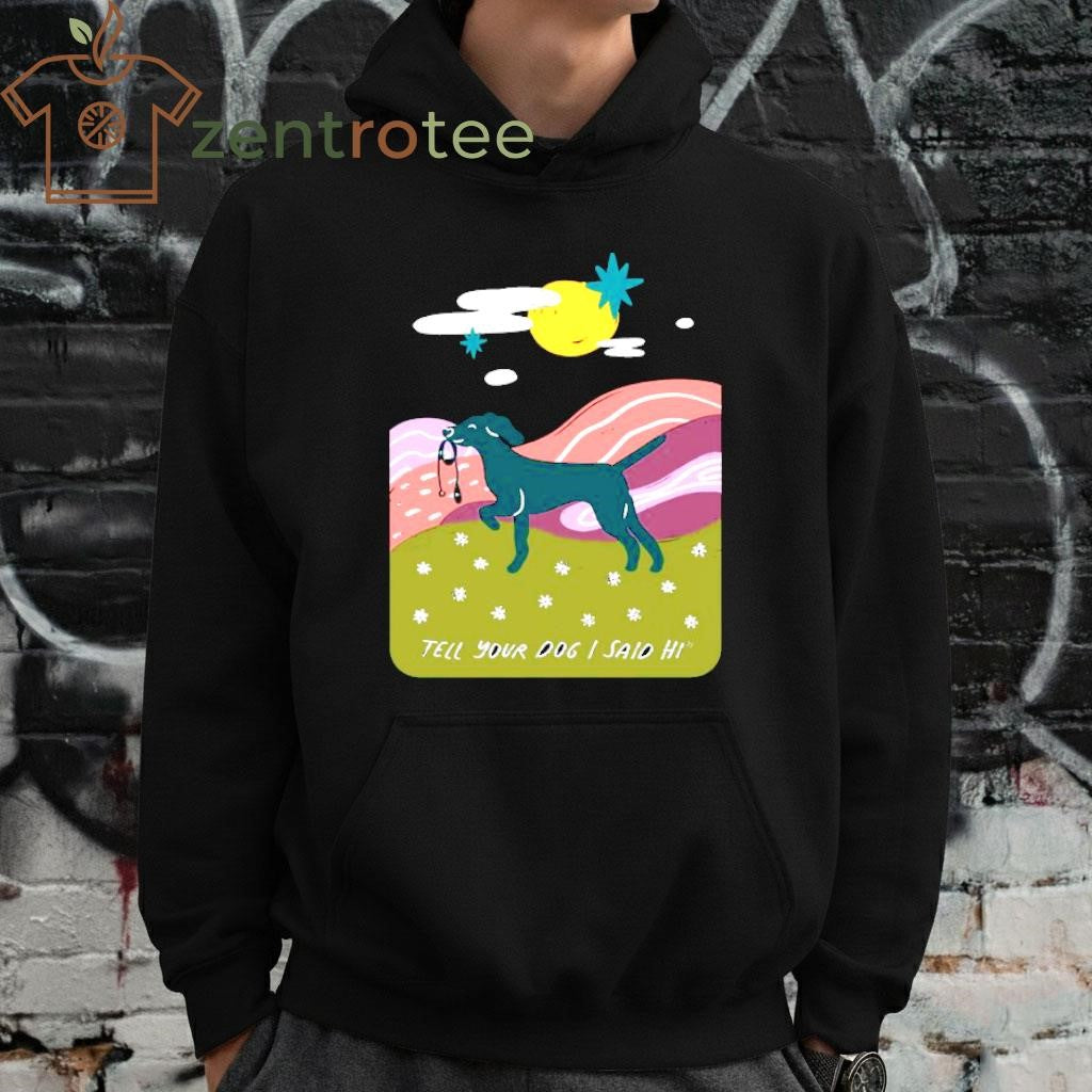 Tell your dog I said hi dog paint shirt