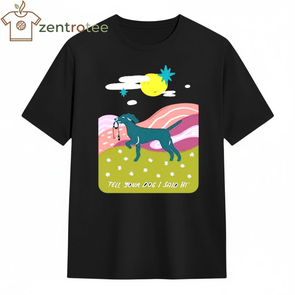 Tell your dog I said hi dog paint shirt