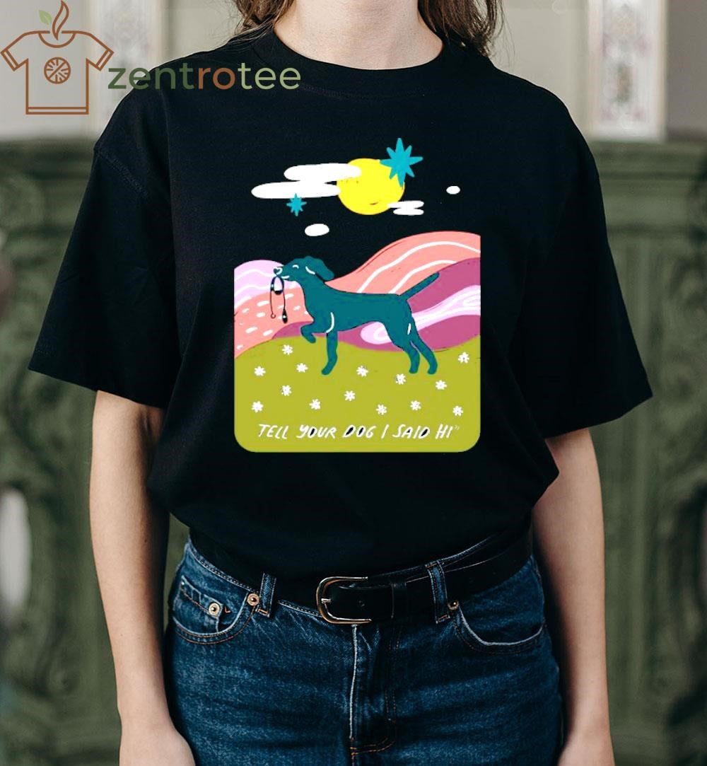 Tell your dog I said hi dog paint shirt