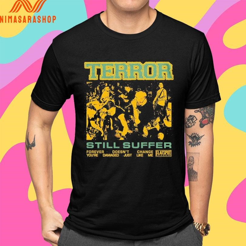 Terror Still Suffer Forever Doesn’t Change You’re Damaged Just Like Me Shirts
