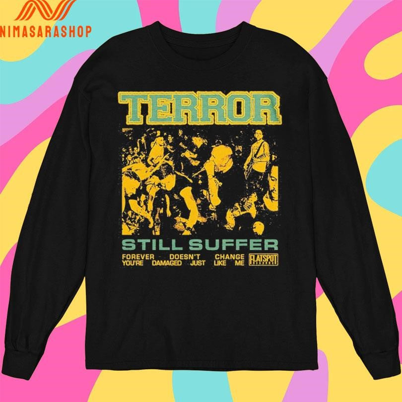 Terror Still Suffer Forever Doesn’t Change You’re Damaged Just Like Me Shirts